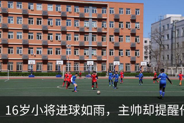 16岁小将进球如雨，主帅却提醒他“别太飞